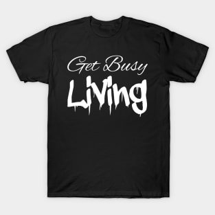 Get Busy Living White T-Shirt